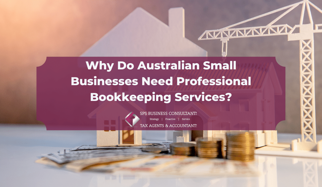 Why Do Australian Small Businesses Need Professional Bookkeeping Services