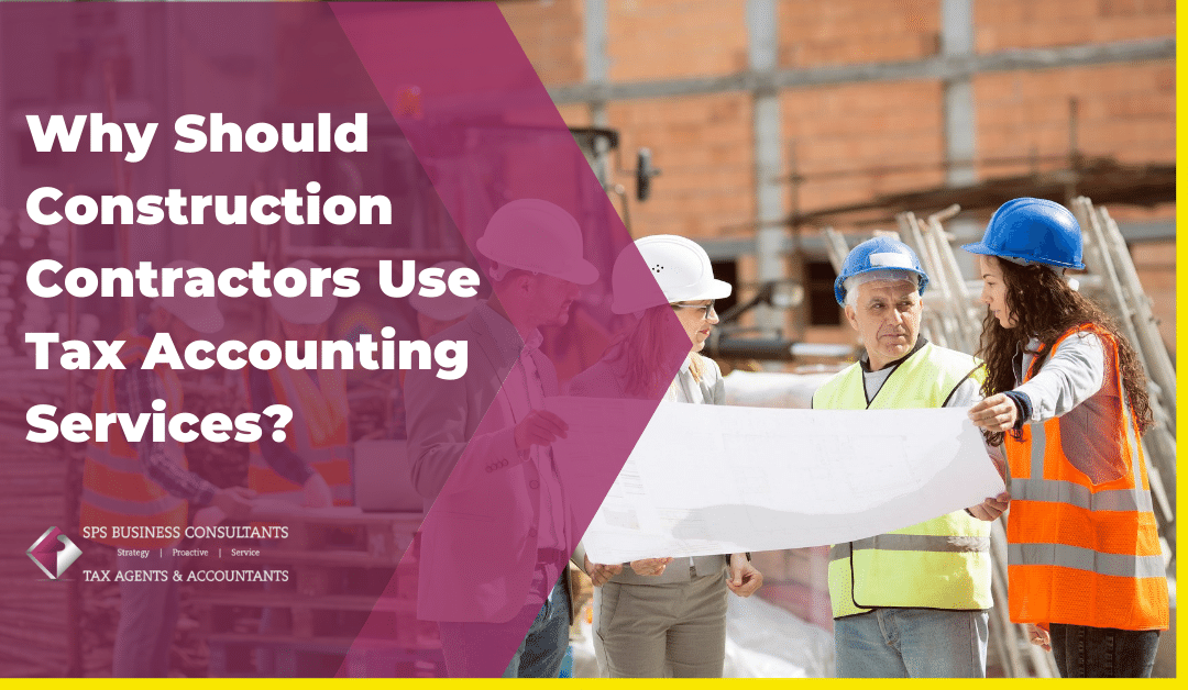 Why Should Construction Contractors Use Tax Accounting Services